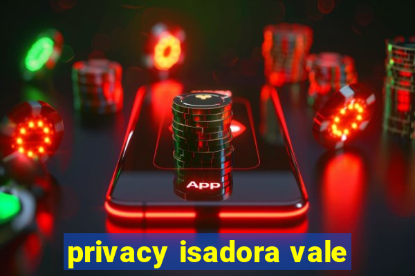 privacy isadora vale