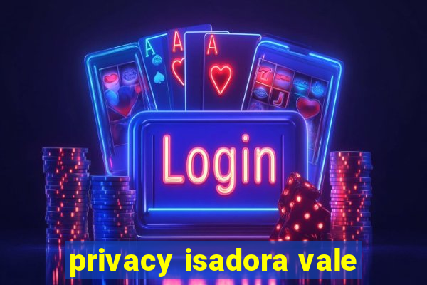 privacy isadora vale