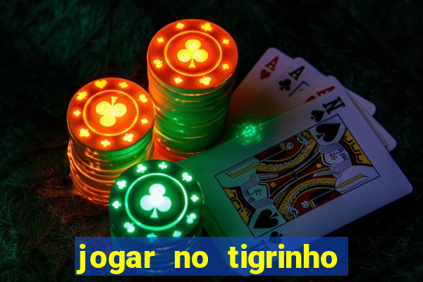 jogar no tigrinho sem deposito