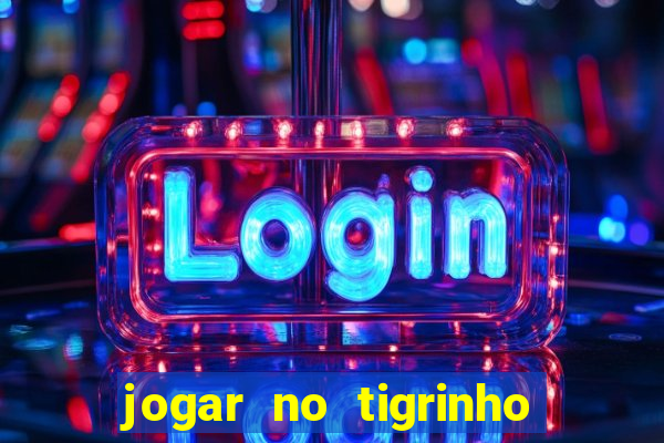 jogar no tigrinho sem deposito