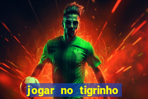 jogar no tigrinho sem deposito