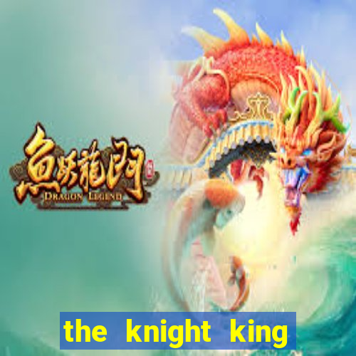 the knight king who returned with gods