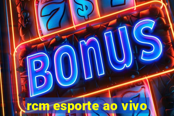 rcm esporte ao vivo