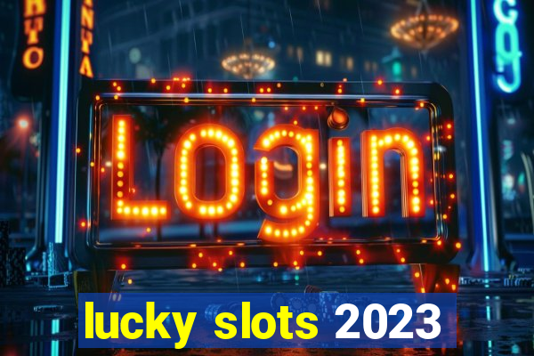 lucky slots 2023