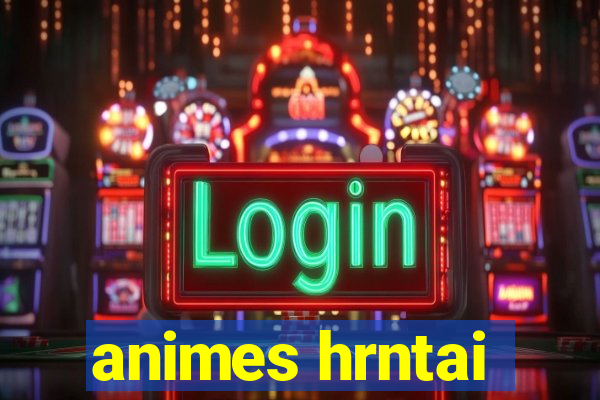 animes hrntai