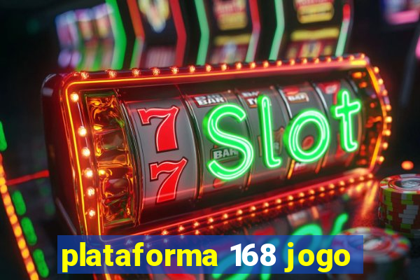 plataforma 168 jogo