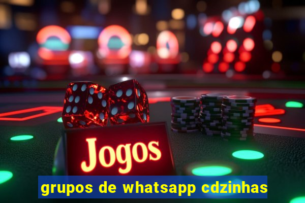 grupos de whatsapp cdzinhas