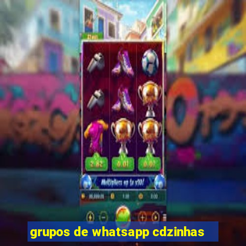 grupos de whatsapp cdzinhas