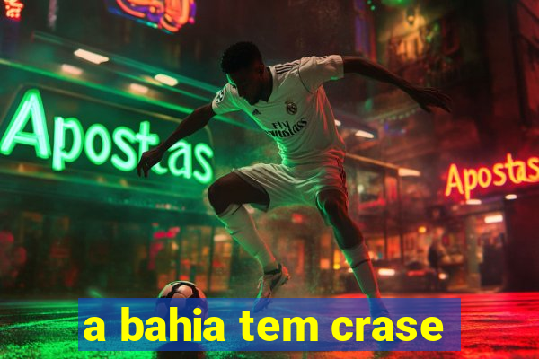 a bahia tem crase