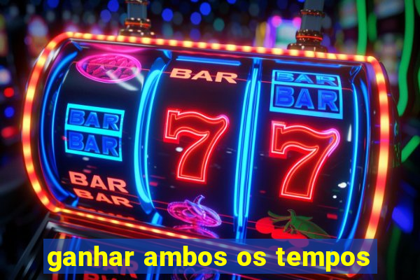 ganhar ambos os tempos