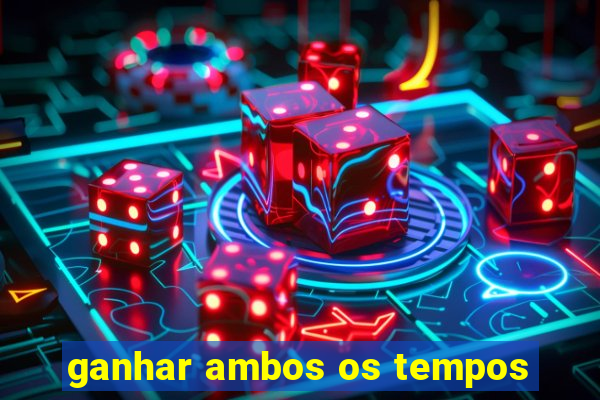 ganhar ambos os tempos