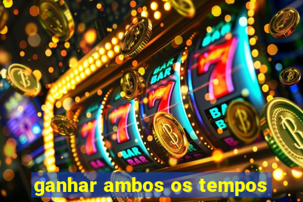 ganhar ambos os tempos