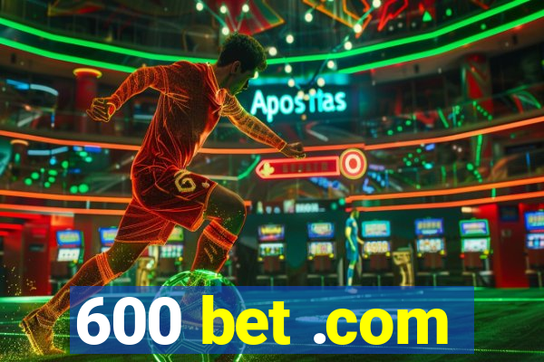 600 bet .com