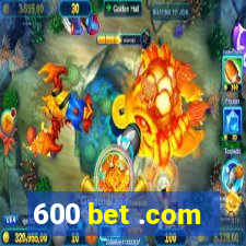 600 bet .com