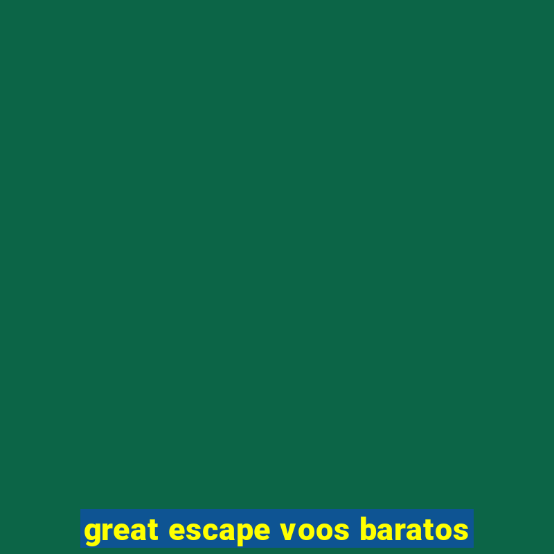 great escape voos baratos