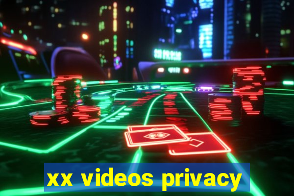 xx videos privacy