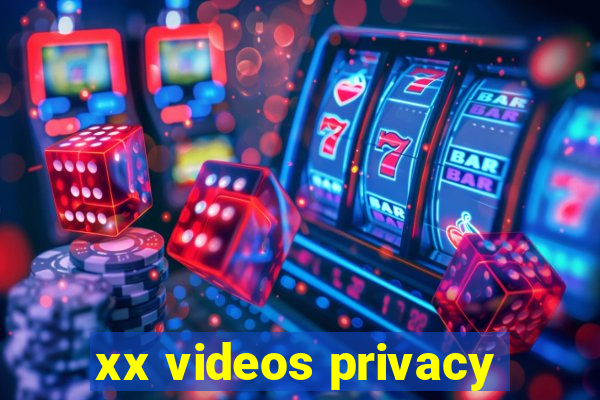 xx videos privacy