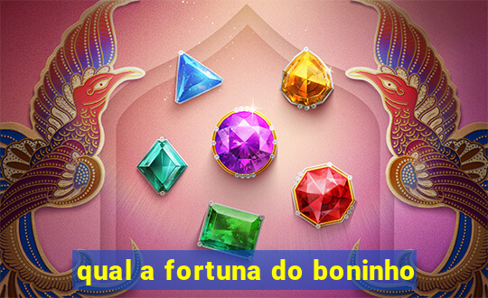 qual a fortuna do boninho