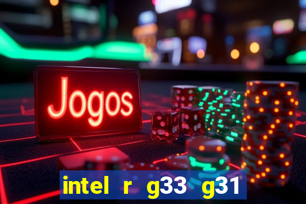 intel r g33 g31 express chipset family roda quais jogos