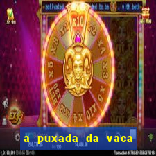 a puxada da vaca do jogo do bicho