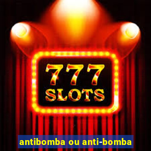 antibomba ou anti-bomba