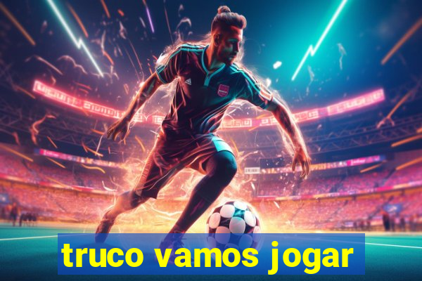 truco vamos jogar