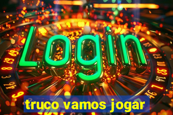 truco vamos jogar