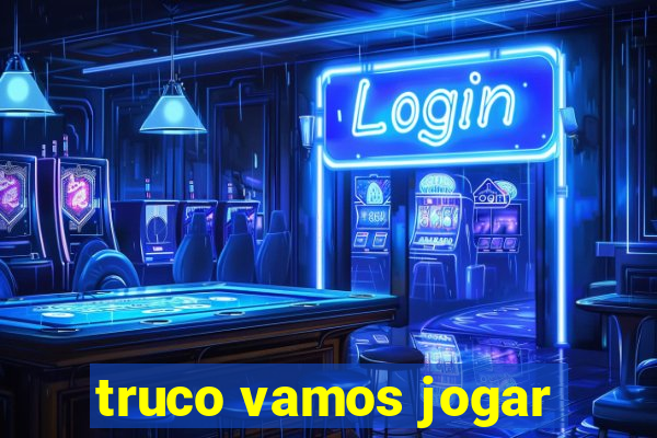 truco vamos jogar