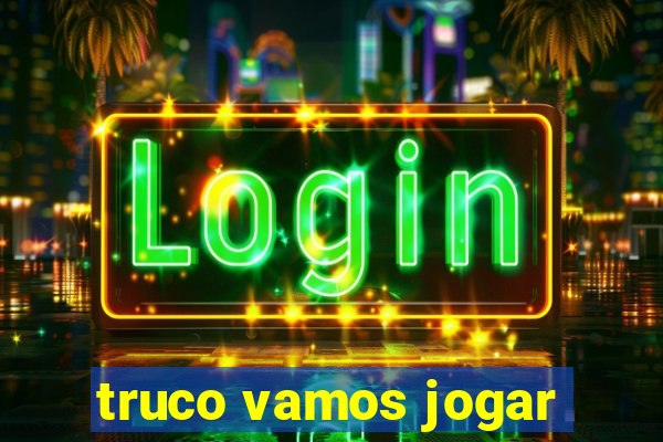 truco vamos jogar