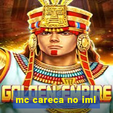 mc careca no iml