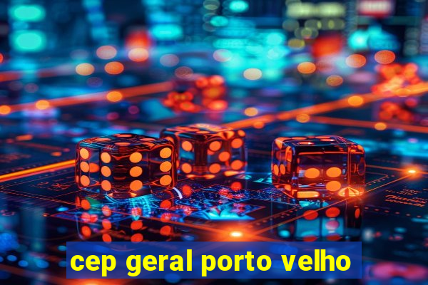 cep geral porto velho