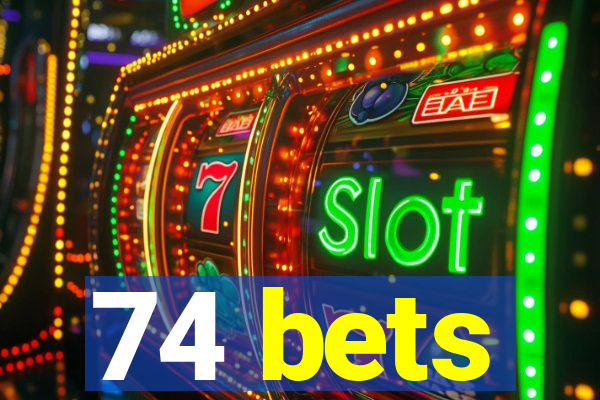 74 bets