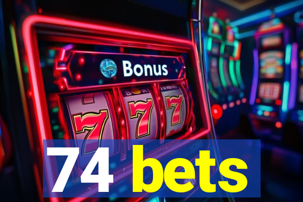 74 bets