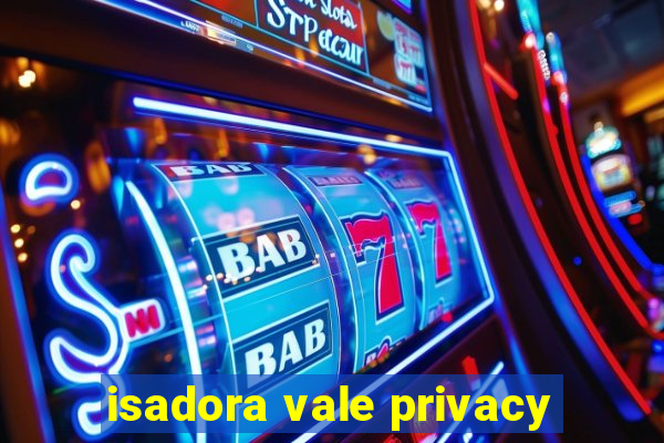 isadora vale privacy