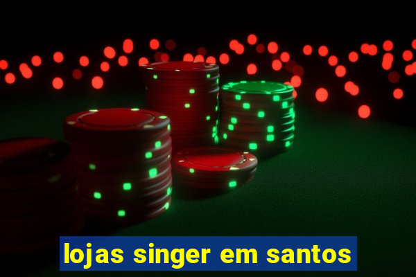 lojas singer em santos