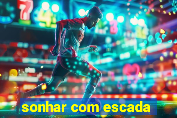 sonhar com escada