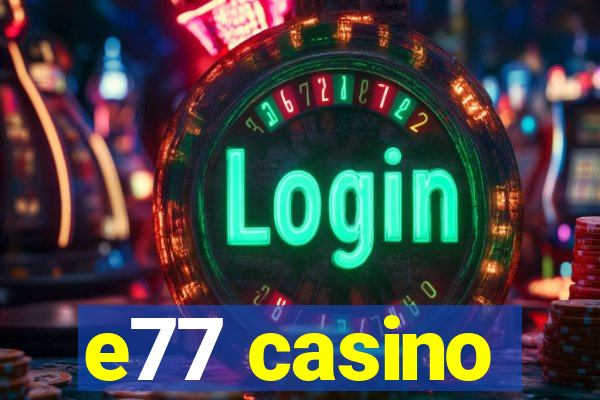 e77 casino