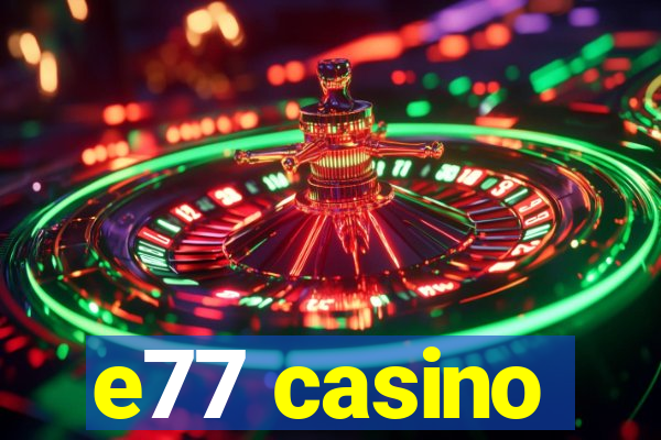 e77 casino