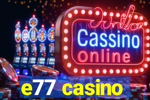 e77 casino