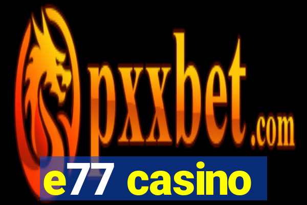 e77 casino