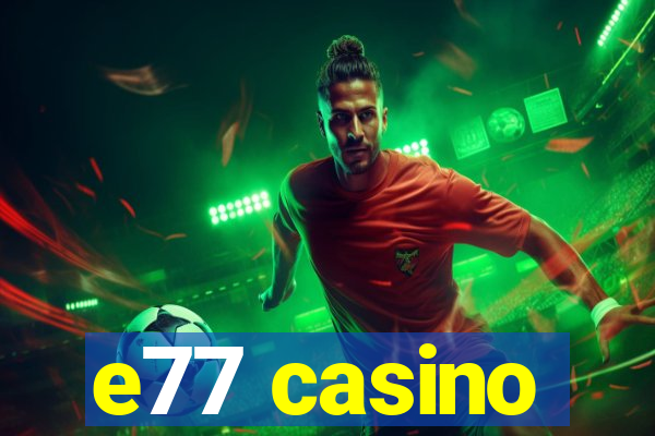 e77 casino