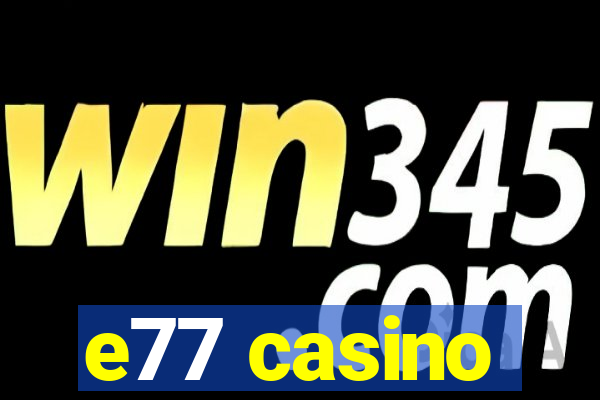 e77 casino