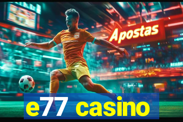 e77 casino