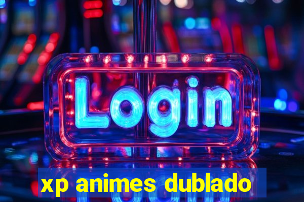 xp animes dublado