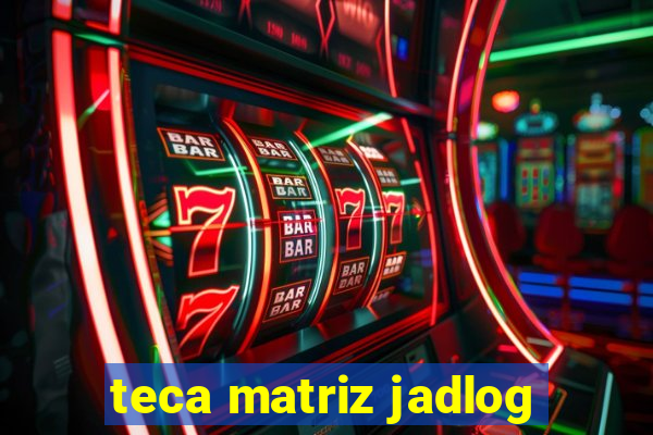 teca matriz jadlog