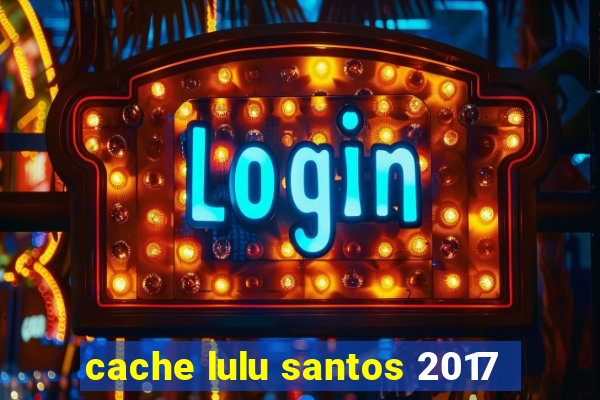 cache lulu santos 2017