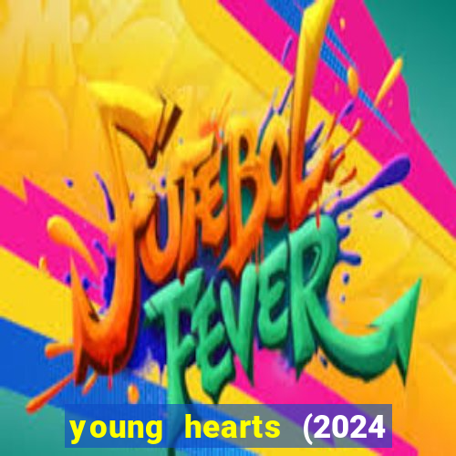 young hearts (2024 assistir online gratis)