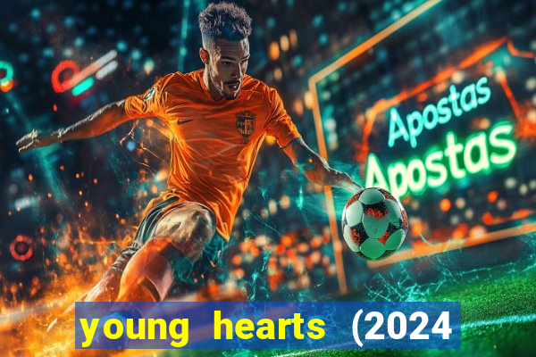 young hearts (2024 assistir online gratis)