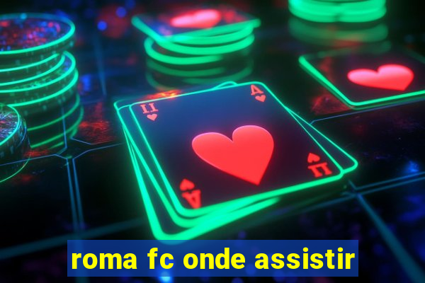 roma fc onde assistir