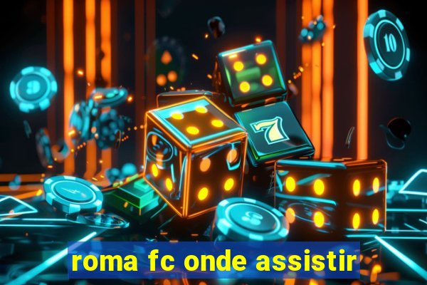 roma fc onde assistir